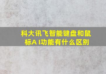 科大讯飞智能键盘和鼠标A I功能有什么区别